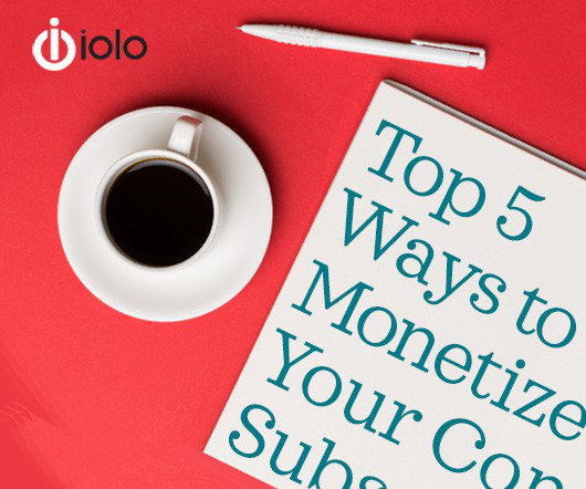 Consumer Subscribers: The Top 5 Ways to Monetize